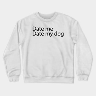 Date me date my dog Crewneck Sweatshirt